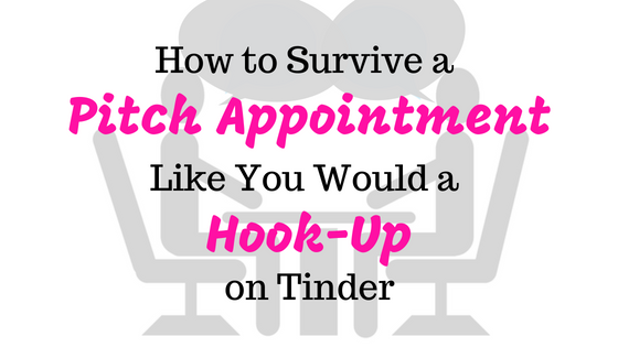 You are currently viewing How to Survive a Pitch Appointment Like You Would a Hook-Up on Tinder